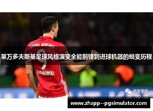 莱万多夫斯基足球风格演变全能前锋到进球机器的蜕变历程